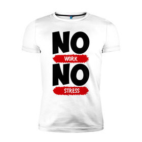 Мужская футболка премиум с принтом Нет работы, нет стресса в Новосибирске, 92% хлопок, 8% лайкра | приталенный силуэт, круглый вырез ворота, длина до линии бедра, короткий рукав | no stress | no work | нет работы | нет стресса | работа | стресс