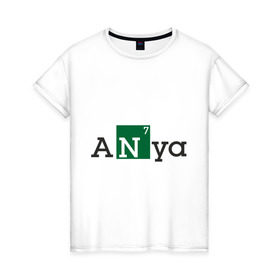 Женская футболка хлопок с принтом Anya в Новосибирске, 100% хлопок | прямой крой, круглый вырез горловины, длина до линии бедер, слегка спущенное плечо | breaking bad | анна | аня | во все тяжкие | женские имена | имена