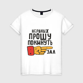Женская футболка хлопок с принтом Нервных прошу покинуть зал в Новосибирске, 100% хлопок | прямой крой, круглый вырез горловины, длина до линии бедер, слегка спущенное плечо | золотой теленок | нервные | популярные цитаты | прикольные цитаты | советские фильмы