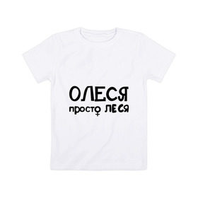 Детская футболка хлопок с принтом Олеся, просто Леся в Новосибирске, 100% хлопок | круглый вырез горловины, полуприлегающий силуэт, длина до линии бедер | 