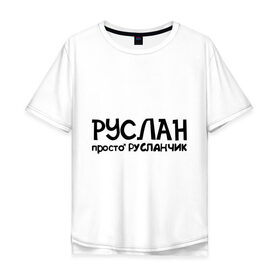 Мужская футболка хлопок Oversize с принтом Руслан, просто Русланчик в Новосибирске, 100% хлопок | свободный крой, круглый ворот, “спинка” длиннее передней части | имена | парням | просто русланчик | руслан