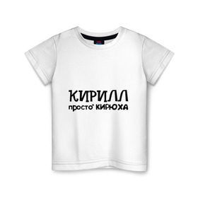 Детская футболка хлопок с принтом Кирилл, просто Кирюха в Новосибирске, 100% хлопок | круглый вырез горловины, полуприлегающий силуэт, длина до линии бедер | Тематика изображения на принте: имена | кирилл | парням | просто кирюха