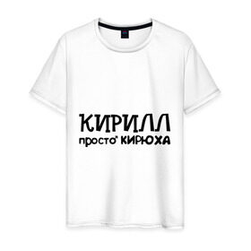 Мужская футболка хлопок с принтом Кирилл, просто Кирюха в Новосибирске, 100% хлопок | прямой крой, круглый вырез горловины, длина до линии бедер, слегка спущенное плечо. | имена | кирилл | парням | просто кирюха