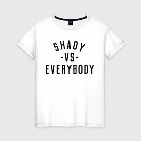 Женская футболка хлопок с принтом Shady vs everybody в Новосибирске, 100% хлопок | прямой крой, круглый вырез горловины, длина до линии бедер, слегка спущенное плечо | bad | berzerk | eminem | gangsta | gansta | hip | hip hop | hop | rap | shady | shady records | еп | рэп | рэпчина | хип | хип хоп | хоп | эминем