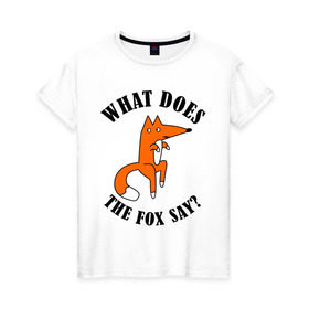 Женская футболка хлопок с принтом What does the fox say в Новосибирске, 100% хлопок | прямой крой, круглый вырез горловины, длина до линии бедер, слегка спущенное плечо | what does the fox say | интернет приколы | леса | лис | мемы | хитрый лис | что лиса сказать