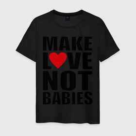 Мужская футболка хлопок с принтом Make love not babies в Новосибирске, 100% хлопок | прямой крой, круглый вырез горловины, длина до линии бедер, слегка спущенное плечо. | make love not babies | любовь | прикольные надписи | сердце