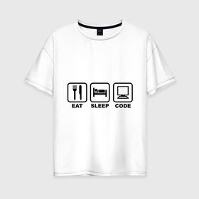 Женская футболка хлопок Oversize с принтом Eat sleep code (Ешь Спи Программируй) в Новосибирске, 100% хлопок | свободный крой, круглый ворот, спущенный рукав, длина до линии бедер
 | eat sleep code | вилка | есть | ешь | компьютер | кровать | программируй | сон | спи