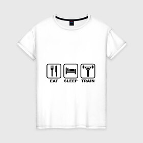 Женская футболка хлопок с принтом Eat Sleep Train (Ешь, Спи, Тренируйся) в Новосибирске, 100% хлопок | прямой крой, круглый вырез горловины, длина до линии бедер, слегка спущенное плечо | eat sleep train | ешь | силовой спорт | спи | спорт | тренируйся