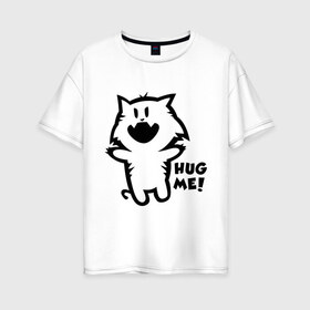 Женская футболка хлопок Oversize с принтом Hug me (Обними меня) в Новосибирске, 100% хлопок | свободный крой, круглый ворот, спущенный рукав, длина до линии бедер
 | hug me | катяра | котик | кошки | милый котик | обниматься | обними меня