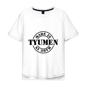 Мужская футболка хлопок Oversize с принтом Made in Tyumen (сделано в Тюмени) в Новосибирске, 100% хлопок | свободный крой, круглый ворот, “спинка” длиннее передней части | made in tyumen | регионы россии | сделано в тюмени | тюменская область
