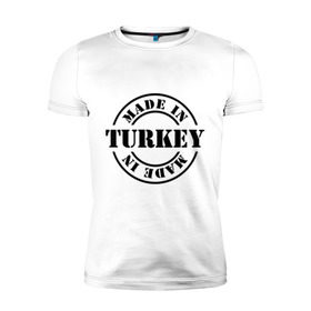 Мужская футболка премиум с принтом Made in Turkey (сделано в Турции) в Новосибирске, 92% хлопок, 8% лайкра | приталенный силуэт, круглый вырез ворота, длина до линии бедра, короткий рукав | Тематика изображения на принте: made in turkey | сделано в турции | туристические | турция