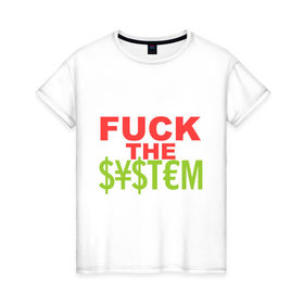 Женская футболка хлопок с принтом Fuck the money system в Новосибирске, 100% хлопок | прямой крой, круглый вырез горловины, длина до линии бедер, слегка спущенное плечо | деньги | к черту денежную систему | прикольные надписи
