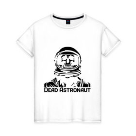 Женская футболка хлопок с принтом Dead Astronaut (мертвый астронавт) в Новосибирске, 100% хлопок | прямой крой, круглый вырез горловины, длина до линии бедер, слегка спущенное плечо | dead astronaut | dead astronaut (мертвый астронавт) | кости | мертвый астронавт | череп | черепок