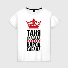 Женская футболка хлопок с принтом Таня сказала в Новосибирске, 100% хлопок | прямой крой, круглый вырез горловины, длина до линии бедер, слегка спущенное плечо | grand девушки. татьяна | имена | танька | таня | таня сказала