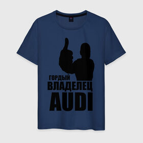 Мужская футболка хлопок с принтом Гордый владелец Audi в Новосибирске, 100% хлопок | прямой крой, круглый вырез горловины, длина до линии бедер, слегка спущенное плечо. | audi | автомобильные | владелец | гонки | гордый | гордый владелец audi | машина | тачка