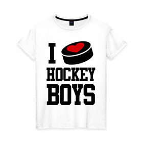 Женская футболка хлопок с принтом I love hockey boys в Новосибирске, 100% хлопок | прямой крой, круглый вырез горловины, длина до линии бедер, слегка спущенное плечо | i love hockey boys | люблю | я люблю хоккей мальчиков