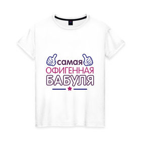Женская футболка хлопок с принтом Самая офигенная бабуля в Новосибирске, 100% хлопок | прямой крой, круглый вырез горловины, длина до линии бедер, слегка спущенное плечо | Тематика изображения на принте: бабушка | лучшая