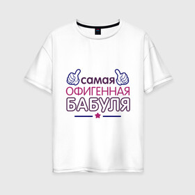 Женская футболка хлопок Oversize с принтом Самая офигенная бабуля в Новосибирске, 100% хлопок | свободный крой, круглый ворот, спущенный рукав, длина до линии бедер
 | бабушка | лучшая