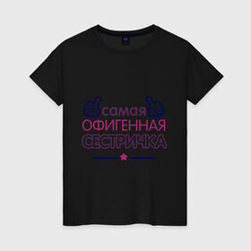 Женская футболка хлопок с принтом Самая офигенная сестричка в Новосибирске, 100% хлопок | прямой крой, круглый вырез горловины, длина до линии бедер, слегка спущенное плечо | идеи подарков | офигенная сестричка | самая офигенная сестричка | сестра | сестренки и братишки