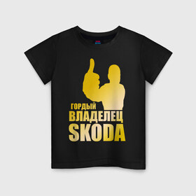 Детская футболка хлопок с принтом Гордый владелец Skoda (gold) в Новосибирске, 100% хлопок | круглый вырез горловины, полуприлегающий силуэт, длина до линии бедер | skoda | автомобильные | гонки | гордый владелец | гордый владелец skoda | машины | тачки