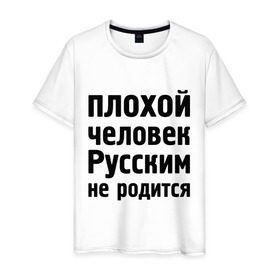 Мужская футболка хлопок с принтом Плохой человек Русским не родится в Новосибирске, 100% хлопок | прямой крой, круглый вырез горловины, длина до линии бедер, слегка спущенное плечо. | не родится | русский | русским | я русский