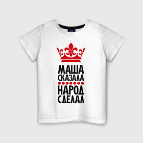 Детская футболка хлопок с принтом Маша сказала, народ сделал в Новосибирске, 100% хлопок | круглый вырез горловины, полуприлегающий силуэт, длина до линии бедер | имена | маша сказала | машашка | машка | народ сделал