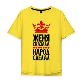 Мужская футболка хлопок Oversize с принтом Женя сказала, народ сделал в Новосибирске, 100% хлопок | свободный крой, круглый ворот, “спинка” длиннее передней части | евгений | женька | женя | женя сказала | имена | народ сделал