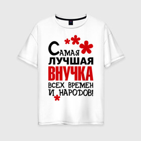 Женская футболка хлопок Oversize с принтом Самая лучшая внучка в Новосибирске, 100% хлопок | свободный крой, круглый ворот, спущенный рукав, длина до линии бедер
 | внучка | самая лучшая | самая лучшая внучка | самые лучшие детки