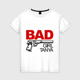 Женская футболка хлопок с принтом Плохая девочка Таня в Новосибирске, 100% хлопок | прямой крой, круглый вырез горловины, длина до линии бедер, слегка спущенное плечо | bad | girl | tanya | девочка | имена | имя | танюша | таня | татьяна