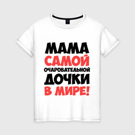 Женская футболка хлопок с принтом Мама очаровательной дочки в Новосибирске, 100% хлопок | прямой крой, круглый вырез горловины, длина до линии бедер, слегка спущенное плечо | дочь | идеи подарков | мама | мама очаровательной дочки | прикольные надписи 
лучшие мамы и папы | самые