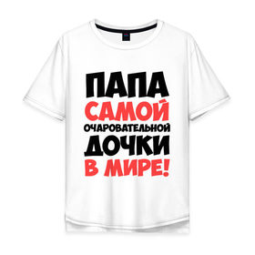Мужская футболка хлопок Oversize с принтом Папа очаровательной дочки в Новосибирске, 100% хлопок | свободный крой, круглый ворот, “спинка” длиннее передней части | отец | папа очаровательной дочки | самые