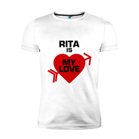 Мужская футболка премиум с принтом Рита - моя любовь в Новосибирске, 92% хлопок, 8% лайкра | приталенный силуэт, круглый вырез ворота, длина до линии бедра, короткий рукав | имена | любовь | моя | рита   моя любовь | сердце