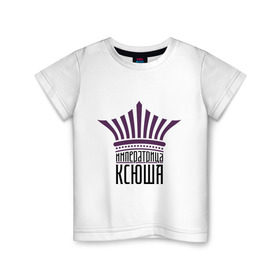 Детская футболка хлопок с принтом Императрица Ксюша в Новосибирске, 100% хлопок | круглый вырез горловины, полуприлегающий силуэт, длина до линии бедер | имена | императрица | императрица ксюша | корона | ксюша | царевна