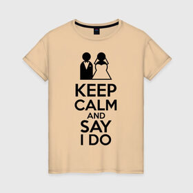 Женская футболка хлопок с принтом Keep calm and say i do в Новосибирске, 100% хлопок | прямой крой, круглый вырез горловины, длина до линии бедер, слегка спущенное плечо | 14 | 14 февраля | keep calm and say i do | любовь | молодожены
