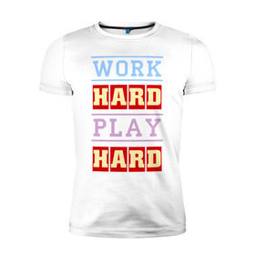 Мужская футболка премиум с принтом Work Hard, Play Hard в Новосибирске, 92% хлопок, 8% лайкра | приталенный силуэт, круглый вырез ворота, длина до линии бедра, короткий рукав | play hard | work hard | музыка | поп музыка и rb | трудолюбивый