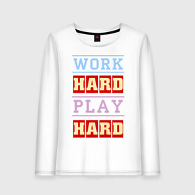 Женский лонгслив хлопок с принтом Work Hard, Play Hard в Новосибирске, 100% хлопок |  | play hard | work hard | музыка | поп музыка и rb | трудолюбивый