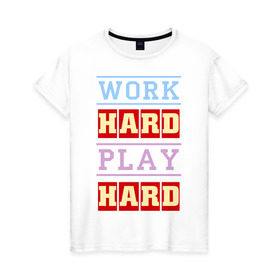 Женская футболка хлопок с принтом Work Hard, Play Hard в Новосибирске, 100% хлопок | прямой крой, круглый вырез горловины, длина до линии бедер, слегка спущенное плечо | play hard | work hard | музыка | поп музыка и rb | трудолюбивый