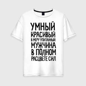Женская футболка хлопок Oversize с принтом В меру упитанный мужчина в Новосибирске, 100% хлопок | свободный крой, круглый ворот, спущенный рукав, длина до линии бедер
 | 23 | 23 февраля | в меру упитанный | красивый | мужчина в полном расцвете сил | подарок на 23 | умный