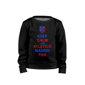 Детский свитшот хлопок с принтом keep calm i am Atletico Madrid fan ( Атлетико ) в Новосибирске, 100% хлопок | круглый вырез горловины, эластичные манжеты, пояс и воротник | keep calm i am atletico | мяч | спорт | футбол