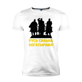 Мужская футболка премиум с принтом Русь сильна богатырями в Новосибирске, 92% хлопок, 8% лайкра | приталенный силуэт, круглый вырез ворота, длина до линии бедра, короткий рукав | богатырь | русский | русь сильна богатырями | три богатыря | я