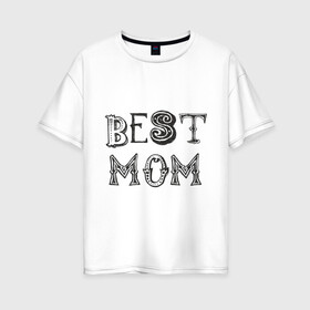 Женская футболка хлопок Oversize с принтом Лучшая мама в Новосибирске, 100% хлопок | свободный крой, круглый ворот, спущенный рукав, длина до линии бедер
 | best mom | mother | лучшая мама | мамам | маме | подарок