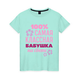 Женская футболка хлопок с принтом Классная бабушка в Новосибирске, 100% хлопок | прямой крой, круглый вырез горловины, длина до линии бедер, слегка спущенное плечо | 100 | баба | бабуля | бабушка | классная бабушка | на свете | самая классная | самая классная на свете | сто процентов | цветок | цветочек