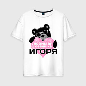 Женская футболка хлопок Oversize с принтом Любимая девушка Игоря в Новосибирске, 100% хлопок | свободный крой, круглый ворот, спущенный рукав, длина до линии бедер
 | lubimaya_devushka | девушкам | игоря | имена | имена любимых парней | любимая девушка | любовь | очки | подарки | сердечки