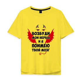 Мужская футболка хлопок Oversize с принтом Возбуди мои нервы в Новосибирске, 100% хлопок | свободный крой, круглый ворот, “спинка” длиннее передней части | возбуди мои нервы | категория: прикольные надписи | нервы