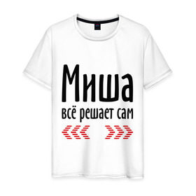 Мужская футболка хлопок с принтом Миша всё решает сам в Новосибирске, 100% хлопок | прямой крой, круглый вырез горловины, длина до линии бедер, слегка спущенное плечо. | всё | имена | миха | миша всё решает сам | мишка | решает