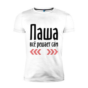 Мужская футболка премиум с принтом Паша всё решает сам в Новосибирске, 92% хлопок, 8% лайкра | приталенный силуэт, круглый вырез ворота, длина до линии бедра, короткий рукав | имена | павлик | паша всё решает сам | пашка | решает