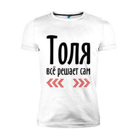 Мужская футболка премиум с принтом Толя всё решает сам в Новосибирске, 92% хлопок, 8% лайкра | приталенный силуэт, круглый вырез ворота, длина до линии бедра, короткий рукав | Тематика изображения на принте: всё | имена | решает | толик | толя всё решает сам | толян