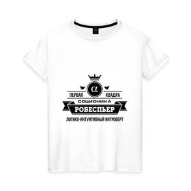 Женская футболка хлопок с принтом Соционика Робеспьер в Новосибирске, 100% хлопок | прямой крой, круглый вырез горловины, длина до линии бедер, слегка спущенное плечо | интроверт | логика | мышление | робеспьер | соционика