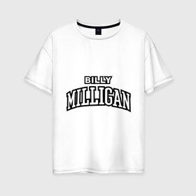 Женская футболка хлопок Oversize с принтом Billy Milligan Rap в Новосибирске, 100% хлопок | свободный крой, круглый ворот, спущенный рукав, длина до линии бедер
 | Тематика изображения на принте: billy milligan rap | rap | русский рэп