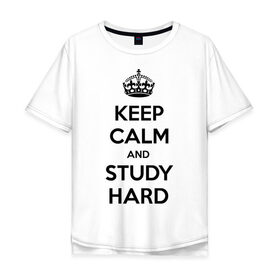 Мужская футболка хлопок Oversize с принтом Keep calm and study hard в Новосибирске, 100% хлопок | свободный крой, круглый ворот, “спинка” длиннее передней части | keep calm and study hard | студенческие | учиться | школа